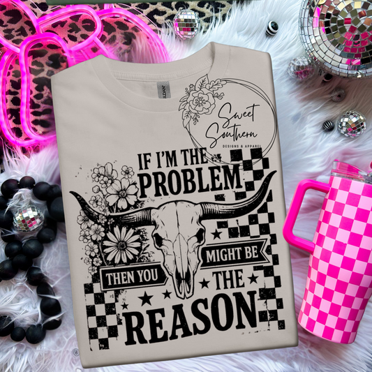 if i'm the problem tshirt